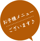 お子さまメニューございます♪