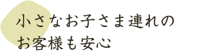 赤ちゃん連れのお客様も安心