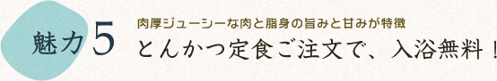 とんかつ定食ご注文で、入浴無料！